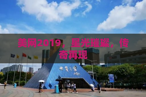 美网2019，星光璀璨，传奇再现