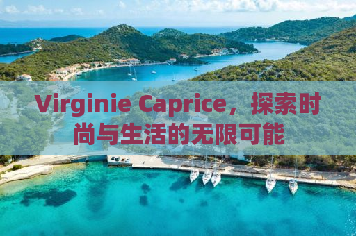 Virginie Caprice，探索时尚与生活的无限可能