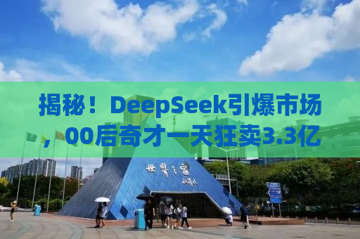 揭秘！DeepSeek引爆市场，00后奇才一天狂卖3.3亿！