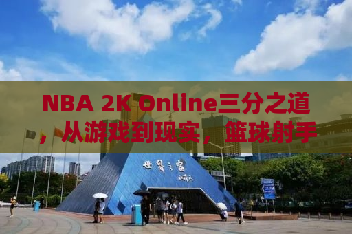 NBA 2K Online三分之道，从游戏到现实，篮球射手的修炼之道