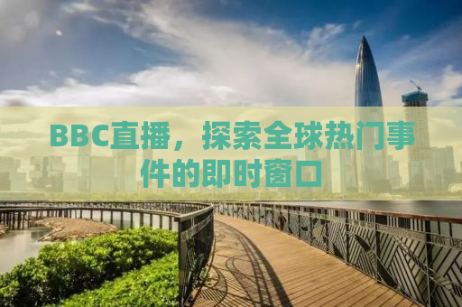 BBC直播，探索全球热门事件的即时窗口